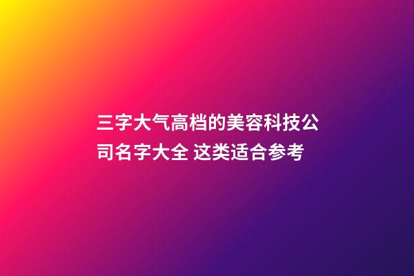 三字大气高档的美容科技公司名字大全 这类适合参考